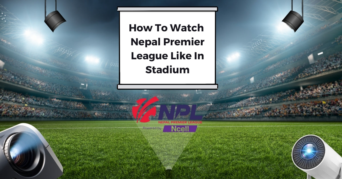 Best Projector to watch Nepal Premier League 2024