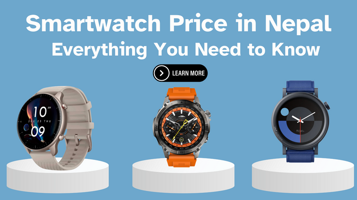 Smartwatch Price in Nepal -Everything You need to Know 
